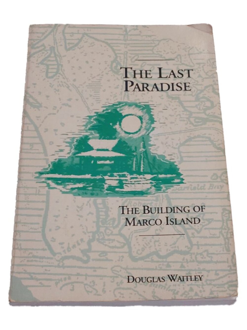 The Last Paradise: The Building of Marco Island by Douglas Waitley First Edition